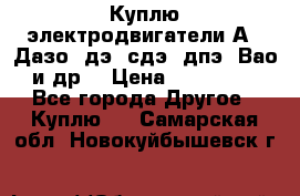 Куплю электродвигатели А4, Дазо, дэ, сдэ, дпэ, Вао и др. › Цена ­ 100 000 - Все города Другое » Куплю   . Самарская обл.,Новокуйбышевск г.